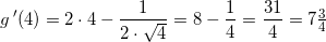 \small g{\, }'(4)=2\cdot 4-\frac{1}{2\cdot \sqrt{4}}=8-\frac{1}{4}=\frac{31}{4}=7\tfrac{3}{4}