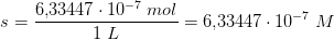 s=\frac{6{,}33447\cdot 10^{-7}\; mol}{1\; L}=6{,}33447\cdot 10^{-7}\; M