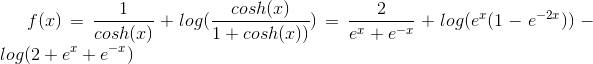 f(x) = \frac{1}{cosh(x)}+log(\frac{cosh(x)}{1+cosh(x))}) = \frac{2}{e^x+e^{-x}} + log(e^x(1-e^{-2x}))-log(2+e^x+e^{-x})