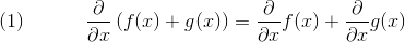 (1) \hspace{1.3cm}\frac{\partial}{\partial x} \left( f(x) + g(x) \right ) = \frac{\partial}{\partial x}f(x)+\frac{\partial}{\partial x}g(x)