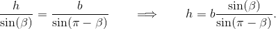 \frac{h}{\sin(\beta)} = \frac{b}{\sin(\pi-\beta)} \qquad\Longrightarrow\qquad h = b\frac{\sin(\beta)}{\sin(\pi-\beta)}.
