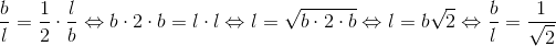 \\ \frac{b}{l}=\frac{1}{2}\cdot\frac{l}{b} \Leftrightarrow b \cdot 2 \cdot b=l\cdot l \Leftrightarrow l =\sqrt{b\cdot 2 \cdot b} \Leftrightarrow l=b\sqrt{2}\Leftrightarrow \frac{b}{l}=\frac{1}{\sqrt{2}}
