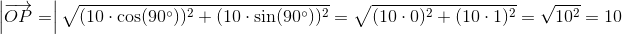 \! \! \! \! \! \! \! \! \! \! \! \! \! \! \! \! \! \! \! \! \! \! \left | \overrightarrow{OP}= \right |\sqrt{(10\cdot \cos(90^{\circ}))^2+(10\cdot \sin(90^{\circ}))^2}=\sqrt{(10 \cdot 0)^2+(10\cdot 1)^2}=\sqrt{10^2}=10
