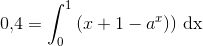0{,}4=\int_{0}^{1}\left ( x+1- a^x) \right )\, \textup{dx}