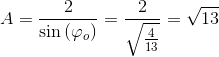 A=\frac{2}{\sin\left ( \varphi _o \right )}=\frac{2}{\sqrt{\frac{4}{13}}}=\sqrt{13}