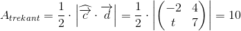 A_{trekant}=\frac{1}{2}\cdot \left | \widehat{\overrightarrow{c}}\cdot \overrightarrow{d} \right |=\frac{1}{2}\cdot \left |\begin{pmatrix} -2 &4 \\ t&7 \end{pmatrix} \right |=10