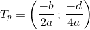 T_p=\left(\frac{-b}{2a}\,;\,\frac{-d}{4a} \right )