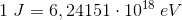1\; J=6,24151\cdot 10^{18}\; eV
