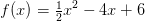 f(x)=\tfrac{1}{2}x^2-4x+6