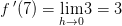 f{\, }'(7)=\underset{h\rightarrow 0}{\lim} 3=3