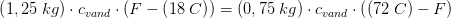 \left (1,25\; kg \right )\cdot c_{vand}\cdot \left ( F-\left ( 18\; C \right ) \right )=\left (0,75\; kg \right )\cdot c_{vand}\cdot \left (\left ( 72\; C \right )- F \right )