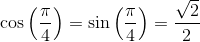 \cos\left ( \frac{\pi }{4} \right )=\sin\left (\frac{ \pi }{4} \right )=\frac{\sqrt{2}}{2}