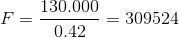 F = \frac{130.000}{0.42} = 309524