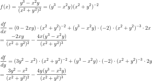 \\f(x)=\frac{y^3-x^2y}{(x^2+y^2)^2}=(y^3-x^2y)(x^2+y^2)^{-2}\\\\\\ \frac{df}{dx}=(0-2xy)\cdot(x^2+y^2)^{-2}+(y^3-x^2y)\cdot (-2)\cdot (x^2+y^2)^{-3}\cdot 2x\\=\frac{-2xy}{(x^2+y^2)^2}-\frac{4x(y^3-x^2y)}{(x^2+y^2)^3} \\\\\\ \frac{df}{dy}=(3y^2-x^2)\cdot (x^2+y^2)^{-2}+(y^3-x^2y)\cdot (-2)\cdot (x^2+y^2)^{-3}\cdot 2y\\=\frac{3y^2-x^2}{(x^2+y^2)^2}-\frac{4y(y^3-x^2y)}{(x^2+y^2)^3}