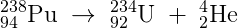 _{94}^{238}\textrm{Pu}\; \rightarrow\; _{92}^{234}\textrm{U}\; +\; _{2}^{4}\textrm{He}