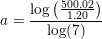 \small a=\frac{\log\left (\frac{500{.}02}{1{.}20} \right )}{\log(7)}