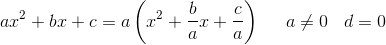 ax^2+bx+c=a\left ( x^2+\frac{b}{a}x+\frac{c}{a} \right )\; \; \; \; \; a\neq 0\; \; \; d=0