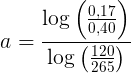 \large a=\frac{\log\left ( \frac{0,17}{0,40} \right )}{\log\left ( \frac{120}{265} \right )}