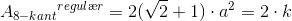 {A_{8-kant}}^{regul\ae r}=2(\sqrt{2}+1)\cdot a^2=2\cdot k