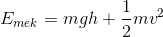 E_{mek}=m g h+\frac{1}{2}mv^2