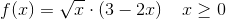 f(x)=\sqrt{x}\cdot (3-2x)\; \; \; \; x\geq 0