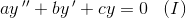 ay{\, }''+by{\, }'+cy=0\; \; \; (I)