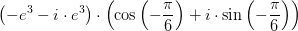 \left ( -e^{3}-i \cdot e^{3}\right ) \cdot \left ( \cos\left ( -\frac{\pi }{6} \right )+i\cdot \sin\left ( -\frac{\pi }{6} \right ) \right )