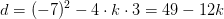 d=(-7)^2-4\cdot k\cdot 3=49-12k