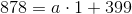 878=a\cdot 1+399