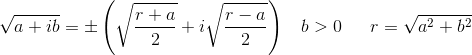 \sqrt{a+ib}=\pm \left ( \sqrt{\frac{r+a}{2}}+i\sqrt{\frac{r-a}{2}} \right )\: \: \: \: b> 0\: \: \: \: \: \: \: r=\sqrt{a^{2}+b^{2}}