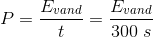 P=\frac{E_{vand}}{t}=\frac{E_{vand}}{300\; s}