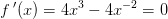 f{\, }'(x)=4x^3-4x^{-2}=0