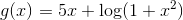 g(x) = 5x+\log(1+x^2)