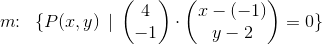 m\! \! :\; \; \{P(x,y)\, \mid\, \begin{pmatrix} 4\\-1 \end{pmatrix}\cdot \begin{pmatrix} x-(-1)\\ y-2 \end{pmatrix}=0\}