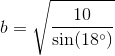 b=\sqrt{\frac{10}{ \sin(18^{\circ})}}