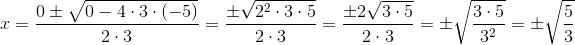 \! \! \! \! \! \! \! \! \! \! x=\frac{0\pm \sqrt{0-4\cdot 3\cdot (-5)}}{2\cdot 3}=\frac{\pm \sqrt{2^2\cdot 3\cdot 5}}{2\cdot3 }=\frac{\pm 2\sqrt{3\cdot 5}}{2\cdot 3}=\pm \sqrt{\frac{3\cdot 5}{3^2}}=\pm \sqrt{\frac{5}{3}}