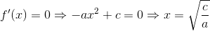 f'(x)=0\Rightarrow -ax^{2}+c =0\Rightarrow x=\sqrt{\frac{c}{a}}