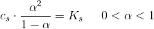 c_s\cdot \frac{\alpha ^2}{1-\alpha }=K_s\; \; \; \; \; 0< \alpha < 1
