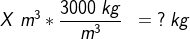X \; m^{^{3}} * \frac{3000 \; kg} {m^{3}}\; \; =\; ?\; kg