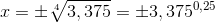 x = \pm \sqrt[4]{3,375} = \pm 3,375^{0,25}