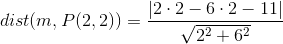 dist(m,P(2,2))=\frac{\left |2\cdot 2-6\cdot 2-11 \right |}{\sqrt{2^2+6^2}}