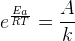 e^{\frac{E_a}{RT}}=\frac{A}{k}