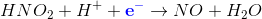 HNO_2 +H^++{\color{Blue} \textbf{e}^\mathbf{-}}\rightarrow NO+ H_2 O