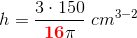 h=\frac{3\cdot 150}{\mathbf{\color{Red} 16}\pi }\; cm^{3-2}