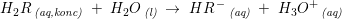 \small H_2R\, _{\textit{(aq,konc)}}\; +\; H_2O\, _{\textit{(l)}}\; \rightarrow \; HR^{\, -}\, _{\textit{(aq)}}\; +\; H_3O^+\, _{\textit{(aq)}}