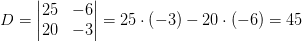 D=\begin{vmatrix} 25 &-6 \\ 20&-3 \end{vmatrix}=25\cdot \left ( -3 \right )-20\cdot \left ( -6 \right )=45