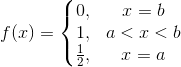 f(x)=\left\{\begin{matrix} 0, & x=b \\ 1, & a<x<b\\ \frac{1}{2}, & x=a \end{matrix}\right.