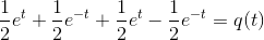 \frac{1}{2}e^t+\frac{1}{2}e^{-t}+ \frac{1}{2}e^t-\frac{1}{2}e^{-t} =q(t)