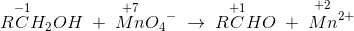 R\overset{-1}{C}H_2OH\; +\; \overset{+7}{Mn}{O_{4}}^{- }\; \rightarrow \; R\overset{+1}{C}HO\; +\; \overset{\! \! \! \! \! \! \! \! \! +2}{Mn^{2+}}
