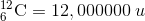 _{6}^{12}\textrm{C}=12,000000\; u
